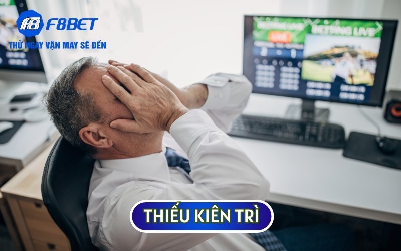 Thiếu kiên trì sẽ khiến bạn có những quyết định sai lầm trong CÁC TRÒ CHƠI CÁ CƯỢC ONLINE